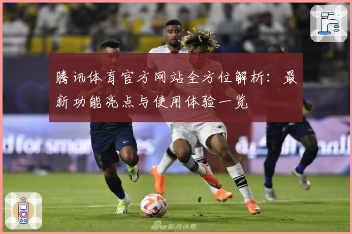 腾讯体育官方网站全方位解析：最新功能亮点与使用体验一览