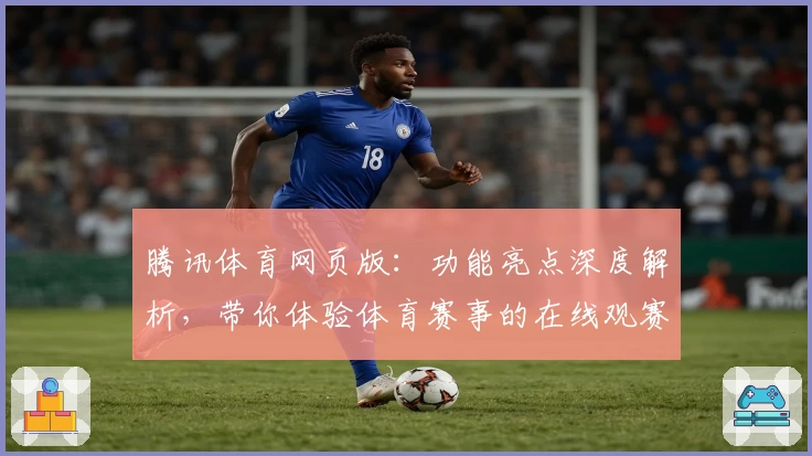 腾讯体育网页版：功能亮点深度解析，带你体验体育赛事的在线观赛新方式
