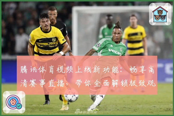 腾讯体育视频上线新功能：畅享高清赛事直播，带你全面解锁极致观看体验